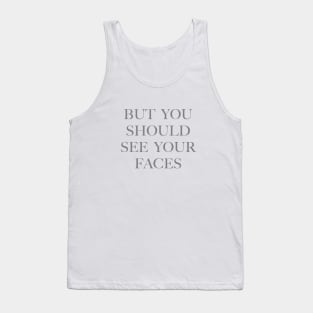 But you should see your faces (grey) Tank Top